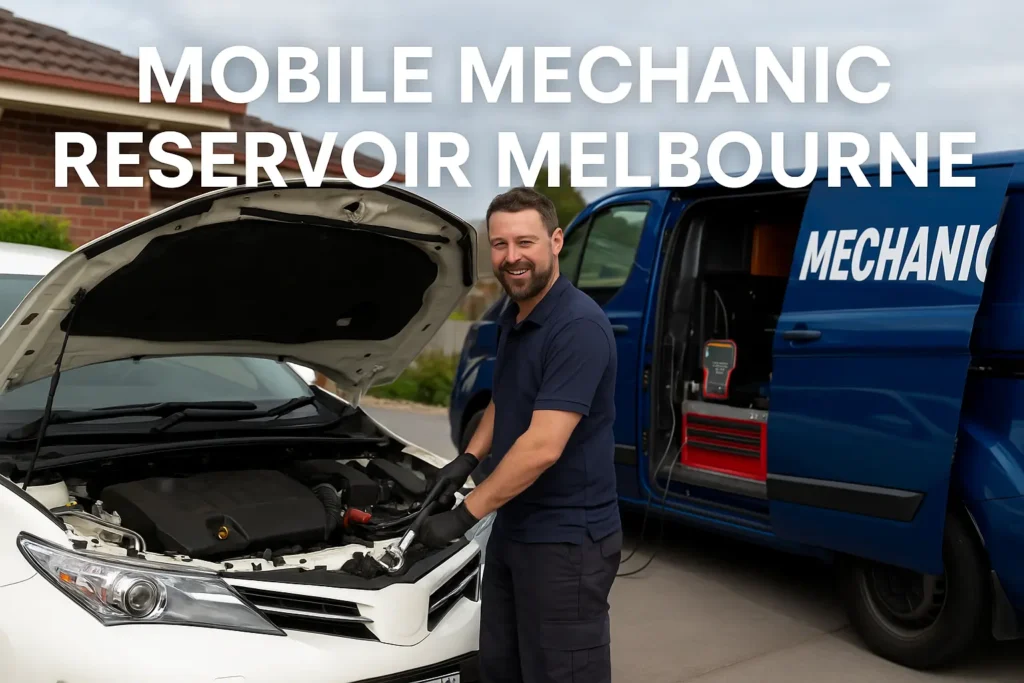 Mobile Mechanic Reservoir Melbourne: Fast & Reliable Car Repairs