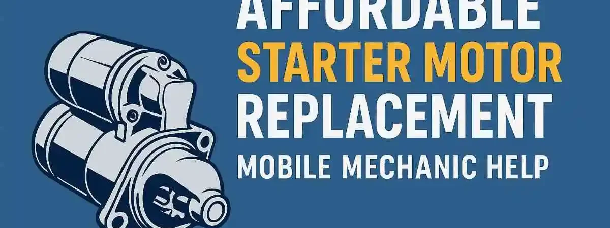 Affordable Starter Motor Replacement | Mobile Mechanic Help