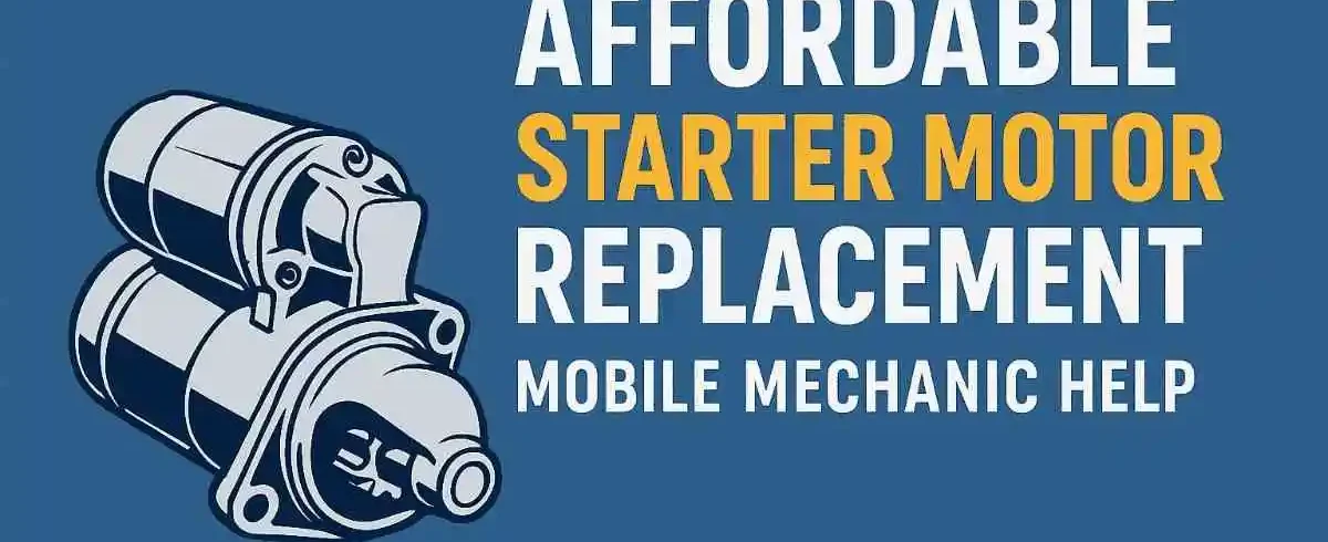 Affordable Starter Motor Replacement | Mobile Mechanic Help